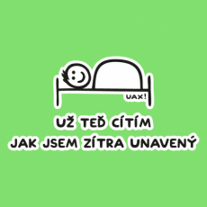 Potisk 1200 - UŽ TEĎ CÍTÍM JAK JSEM ZÍTRA UNAVENÝ