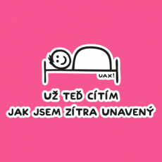 Potisk 1200 - UŽ TEĎ CÍTÍM JAK JSEM ZÍTRA UNAVENÝ