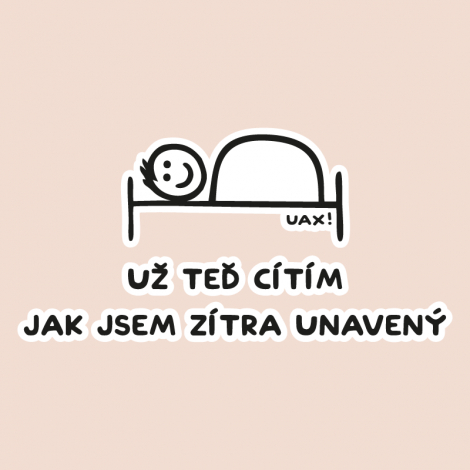 Potisk 1200 - UŽ TEĎ CÍTÍM JAK JSEM ZÍTRA UNAVENÝ