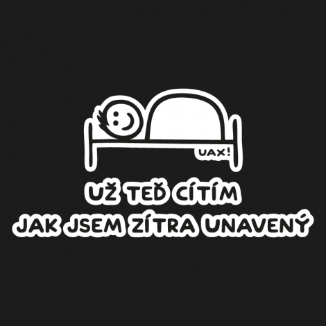 Potisk 1200 - UŽ TEĎ CÍTÍM JAK JSEM ZÍTRA UNAVENÝ