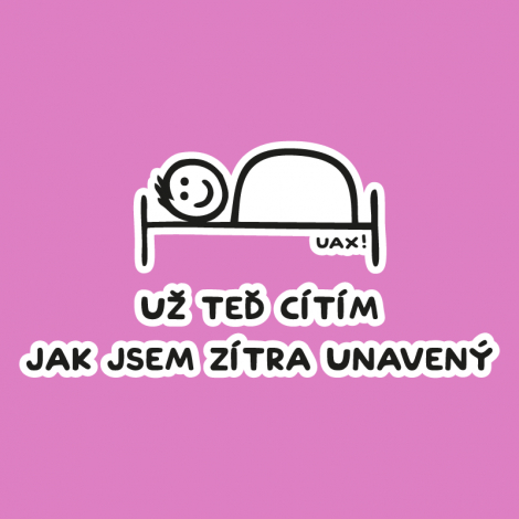 Potisk 1200 - UŽ TEĎ CÍTÍM JAK JSEM ZÍTRA UNAVENÝ