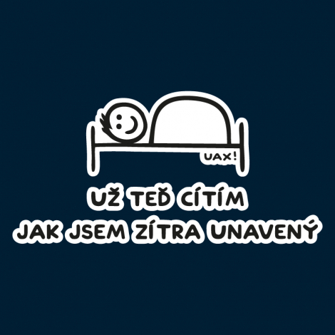 Potisk 1200 - UŽ TEĎ CÍTÍM JAK JSEM ZÍTRA UNAVENÝ