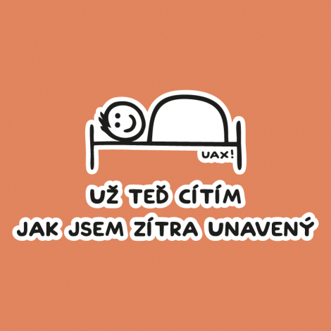 Potisk 1200 - UŽ TEĎ CÍTÍM JAK JSEM ZÍTRA UNAVENÝ