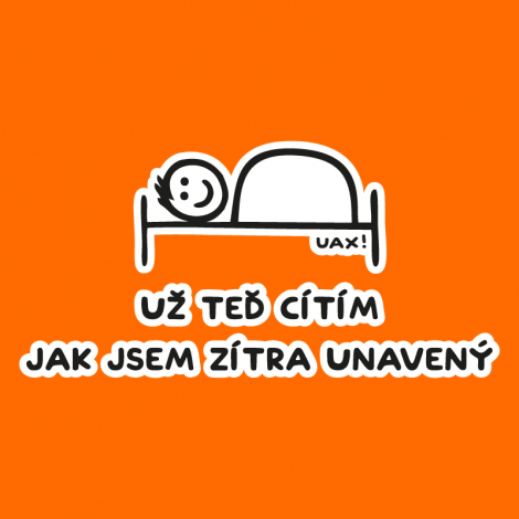 Potisk 1200 - UŽ TEĎ CÍTÍM JAK JSEM ZÍTRA UNAVENÝ