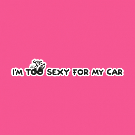 Potisk 5222 - TOO SEXY FOR MY CAR