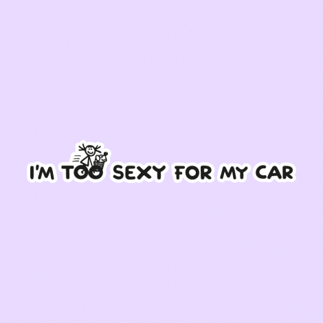 Potisk 5222 - TOO SEXY FOR MY CAR
